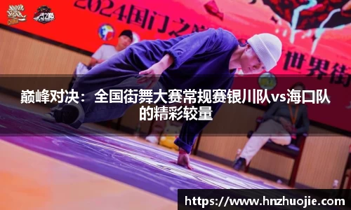 巅峰对决：全国街舞大赛常规赛银川队vs海口队的精彩较量